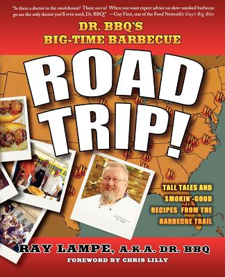 Dr. BBQ's Big-Time Barbecue Road Trip! - Lampe, Ray, and Lilly, Chris (Foreword by)