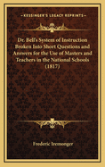 Dr. Bell's System of Instruction Broken Into Short Questions and Answers for the Use of Masters and Teachers in the National Schools (1817)