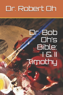 Dr. Bob Oh's Bible: I & II Timothy - Oh, Robert, Dr.