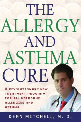 Dr. Dean Mitchell's Allergy and Asthma Solution: The Ultimate Program for Reversing Your Symptoms One Drop at a Time - Mitchell, Dean