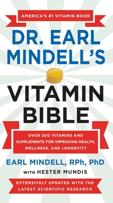 Dr. Earl Mindell's Vitamin Bible: Over 200 Vitamins and Supplements for Improving Health, Wellness, and Longevity - Mindell, Earl, Rph, PhD, and Mundis, Hester