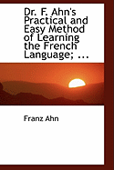 Dr. F. Ahn's Practical and Easy Method of Learning the French Language