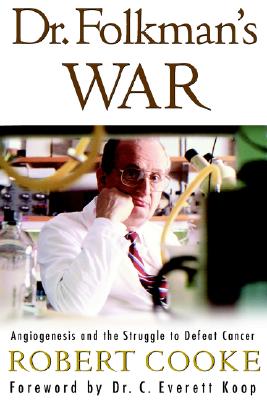 Dr. Folkman's War: Angiogenesis and the Struggle to Defeat Cancer - Cooke, Robert, and Koop, C Everett, M.D., SC.D. (Foreword by)