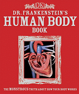 Dr. Frankenstein's Human Body Book: The Monstrous Truth about How You Body Works