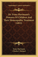 Dr. Franz Hartmann's Diseases Of Children And Their Homeopathic Treatment (1853)