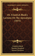 Dr. Friedrich Bleek's Lectures on the Apocalypse (1875)