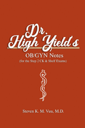 Dr. High Yield's OB/GYN Notes (for the Step 2 CK & Shelf Exams)