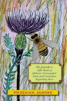 Dr. Jamoke's Little Book of Hitherto Uncompiled Facts and Curiosities about Bees - Cheney, Glenn Alan, and Jamoke, Hezekiah