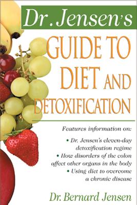 Dr. Jensen's Guide to Diet and Detoxification: Healthy Secrets from Around the World - Jensen, Bernard, Dr.