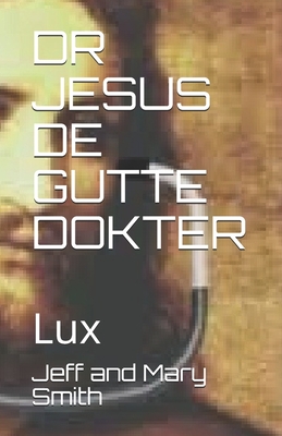 Dr Jesus de Gutte Dokter: Lux - Smith, Jeff and Mary