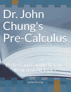 Dr. John Chung's PRECALCULUS: Perfect and Comprehensive Review of All Topics