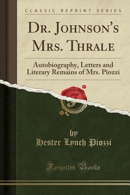 Dr. Johnson's Mrs. Thrale: Autobiography, Letters and Literary Remains of Mrs. Piozzi (Classic Reprint) - Piozzi, Hester Lynch