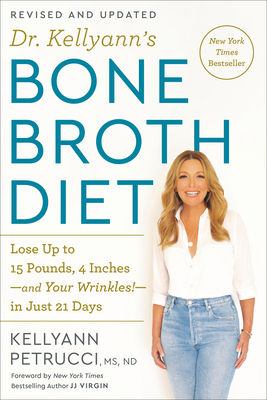 Dr. Kellyann's Bone Broth Diet: Lose Up to 15 Pounds, 4 Inches-And Your Wrinkles!-In Just 21 Days, Revised and Updated - Petrucci, Kellyann