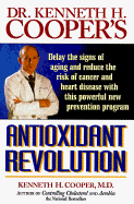 Dr. Kenneth H. Cooper's Antioxidant Revolution: Delay the Signs of Aging and Reduce the Risk...