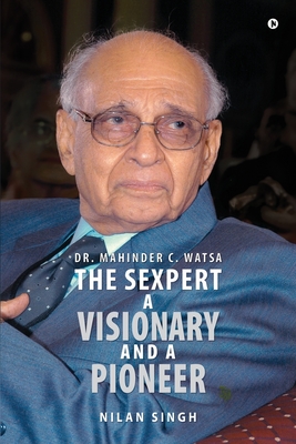 Dr. Mahinder C. Watsa The Sexpert A Visionary and A Pioneer - Nilan Singh