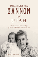 Dr. Martha Cannon of Utah: The Unexpected Victorian Life of America's First Female State Senator