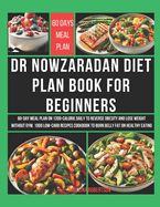 Dr Nowzaradan Diet Plan Book for Beginners: 60-Day Meal Plan on 1200-Calorie Daily to Reverse Obesity and Lose Weight Without Gym. 1000 Low-Carb Recipes Cookbook to Burn Belly Fat on Healthy Eating