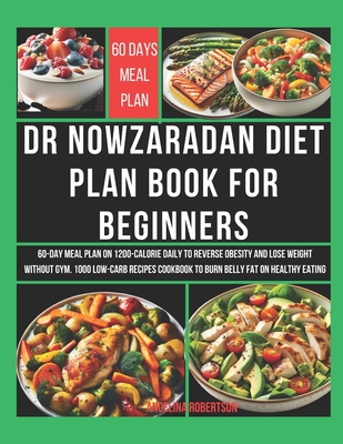 Dr Nowzaradan Diet Plan Book for Beginners: 60-Day Meal Plan on 1200-Calorie Daily to Reverse Obesity and Lose Weight Without Gym. 1000 Low-Carb Recipes Cookbook to Burn Belly Fat on Healthy Eating - Robertson, Angelina