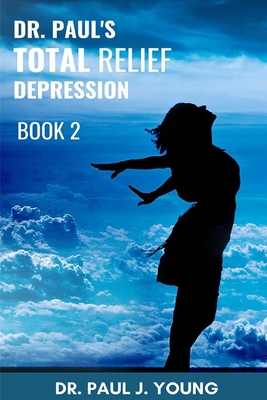 Dr. Paul's TOTAL Relief, Depression, Book 2: Formulas that BLAST the Pain - Young, Paul Joseph