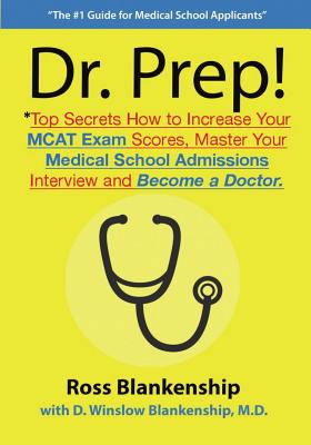 Dr. Prep!: Top Secrets How to Increase Your MCAT Exam Scores, Master Your Medical School Admissions Interview and Become a Doctor. - Blankenship, D Winslow, and Blankenship, Ross D