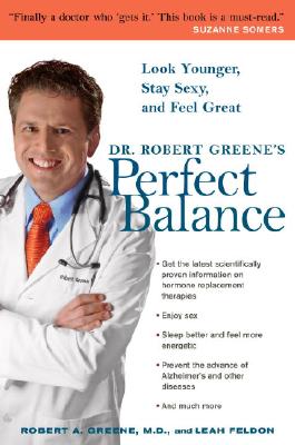 Dr. Robert Greene's Perfect Balance: Look Younger, Stay Sexy, and Feel Great - Greene, Robert A, M.D., and Feldon, Leah