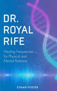 Dr. Royal Rife: Healing Frequencies for Physical and Mental Balance