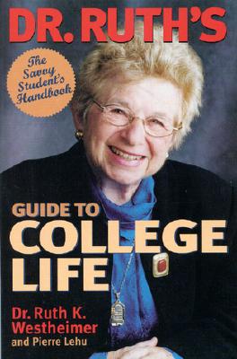 Dr. Ruth's Guide to College Life: The Savvy Student's Handbook - Dr Westheimer, Ruth, and Lehu, Pierre