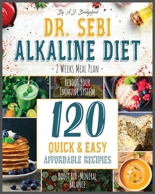 Dr. Sebi Alkaline Diet: 2 Weeks Meal Plan to Reboot Your Immune System - 120 Quick & Easy, Affordable Recipes to Boost Bio-Mineral Balance - Bridgeford, A J