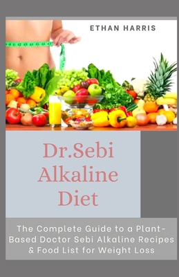 Dr Sebi Alkaline Diet: The Complete Guide to a Plant-Based Doctor Sebi ...