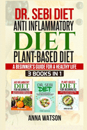 Dr. Sebi Diet+ Anti Inflammatory Diet + Plant-Based Diet: A Beginner's Guide for a Healthy Life 3 Books in 1