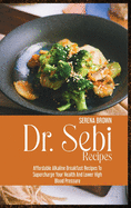 Dr. Sebi Recipes: Affordable Alkaline Breakfast Recipes to Supercharge Your Health and Lower High Blood Pressure