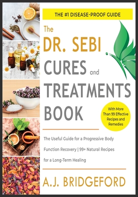- Dr. Sebi - Treatment and Cures: The Untraditional Guide for a Complete Body Detoxification - 50+ Natural Recipes to Reset the Level of Mucus and Toxins Inside You - Bridgeford, A J