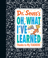 Dr. Seuss's Oh, What I've Learned: Thanks to My Teachers!