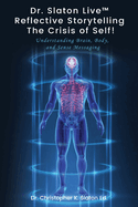 Dr. Slaton Live(TM) Reflective Storytelling The Crisis of Self!: Understanding Brain, Body, and Sense Messaging