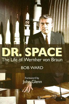 Dr. Space: The Life of Werner Von Braun - Ward, Bob, and Glenn, John (Foreword by)