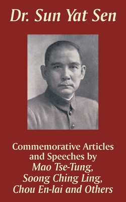 Dr. Sun Yat Sen: Commemorative Articles and Speeches - Tse-Tung, Mao, and En-Lai, Chou, and Ling, Soong Ching