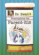 Dr. Swan's Prescription for Parent-Itis - Freeman, Criswell, Dr., and Swanberg, Dennis