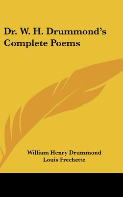 Dr. W. H. Drummond's Complete Poems - Drummond, William Henry, and Frechette, Louis (Introduction by)