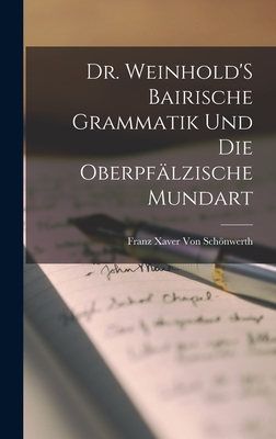 Dr. Weinhold'S Bairische Grammatik Und Die Oberpflzische Mundart - Von Schnwerth, Franz Xaver