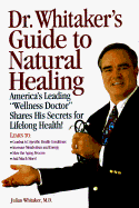 Dr. Whitaker's Guide to Natural Healing: America's Leading Wellness Doctor Shares His Secrets for Lifelong Health!