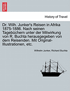 Dr. Wilh. Junker's Reisen in Afrika 1875-1886. Nach seinen Tagebchern unter der Mitwirkung von R. Buchta herausgegeben von dem Reisenden. Mit Original-Illustrationen, etc. Dritter Band.