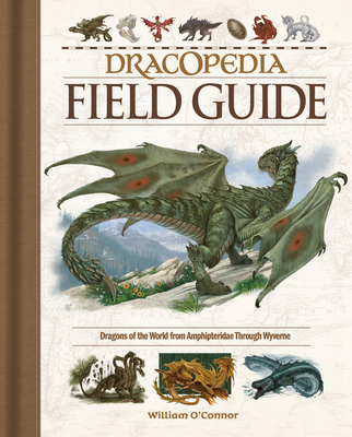 Dracopedia Field Guide: Dragons of the World from Amphipteridae through Wyvernae - O'Connor, William