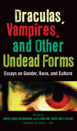 Draculas, Vampires, and Other Undead Forms: Essays on Gender, Race, and Culture