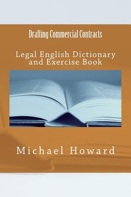 Drafting Commercial Contracts: Legal English Dictionary and Exercise Book - Howard, Michael, Professor