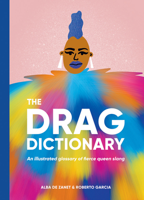 Drag Dictionary: An Illustrated Glossary of Fierce Queen Slang - de Zanet, Alba, and Garcia, Roberto