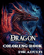 Dragon Coloring Book for Adults: Stress Relieving and Relaxation with Fantasy Creatures to Calm Down while color