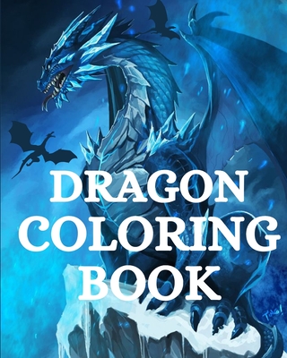 Dragon Coloring Book: For Adults with Mythical Fantasy Creatures Stress Relieving Relaxation - Caleb, Sophia