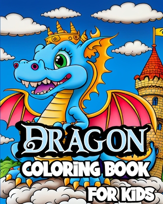 Dragon Coloring Book for Kids: Cute Fantasy dragon coloring pages for Children ages 8-12. Unique Baby Dragons - Caleb, Sophia