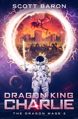 Dragon King Charlie: The Dragon Mage Book 3 - Baron, Scott