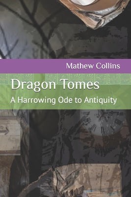 Dragon Tomes: A Harrowing Ode to Antiquity - Collins, Mathew Michael